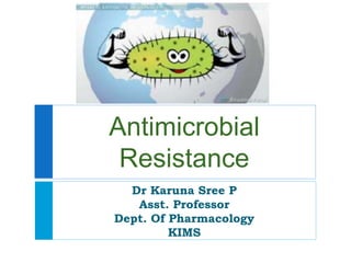 Antimicrobial
Resistance
Dr Karuna Sree P
Asst. Professor
Dept. Of Pharmacology
KIMS
 
