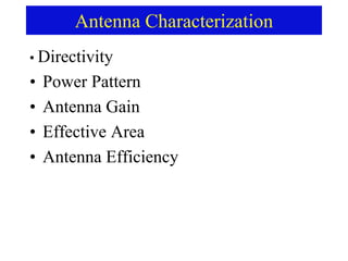 Antenna Characterization
• Directivity
• Power Pattern
• Antenna Gain
• Effective Area
• Antenna Efficiency
 