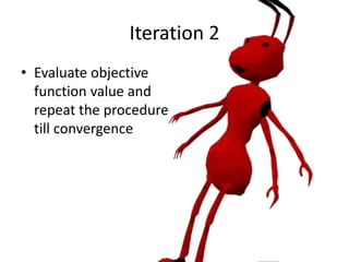 Iteration 2
• Evaluate objective
function value and
repeat the procedure
till convergence
 
