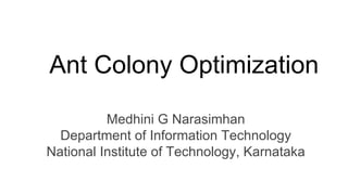 Ant Colony Optimization
Medhini G Narasimhan
Department of Information Technology
National Institute of Technology, Karnataka
 