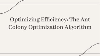 Optimizing Efﬁciency: The Ant
Colony Optimization Algorithm
Optimizing Efﬁciency: The Ant
Colony Optimization Algorithm
 