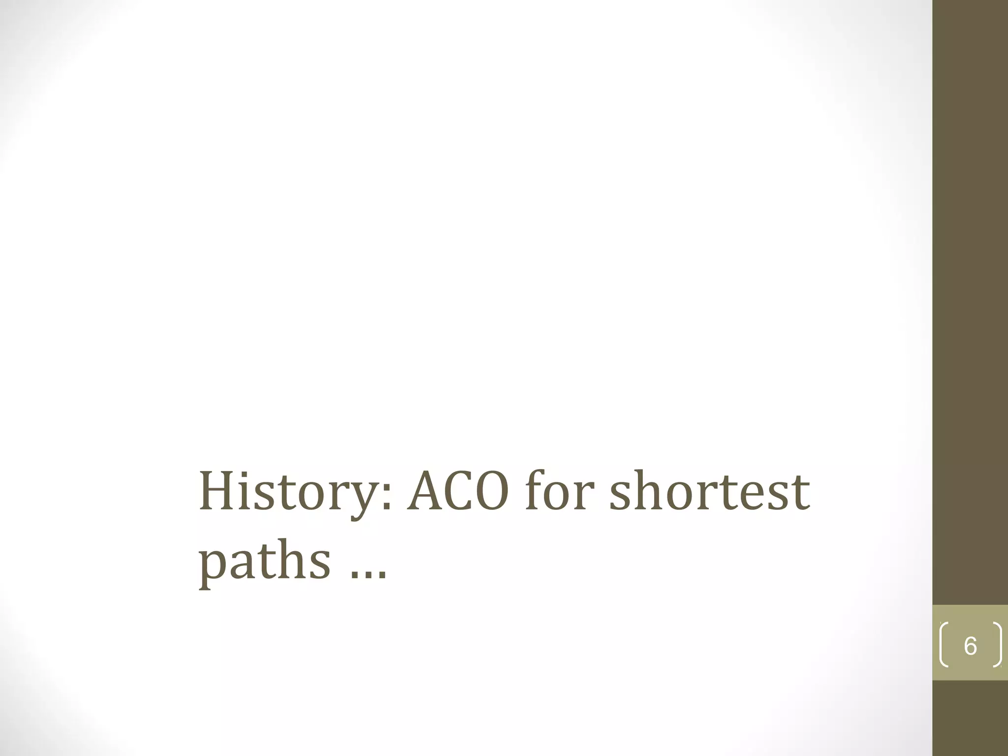 History: ACO for shortest
paths …
                            6
 