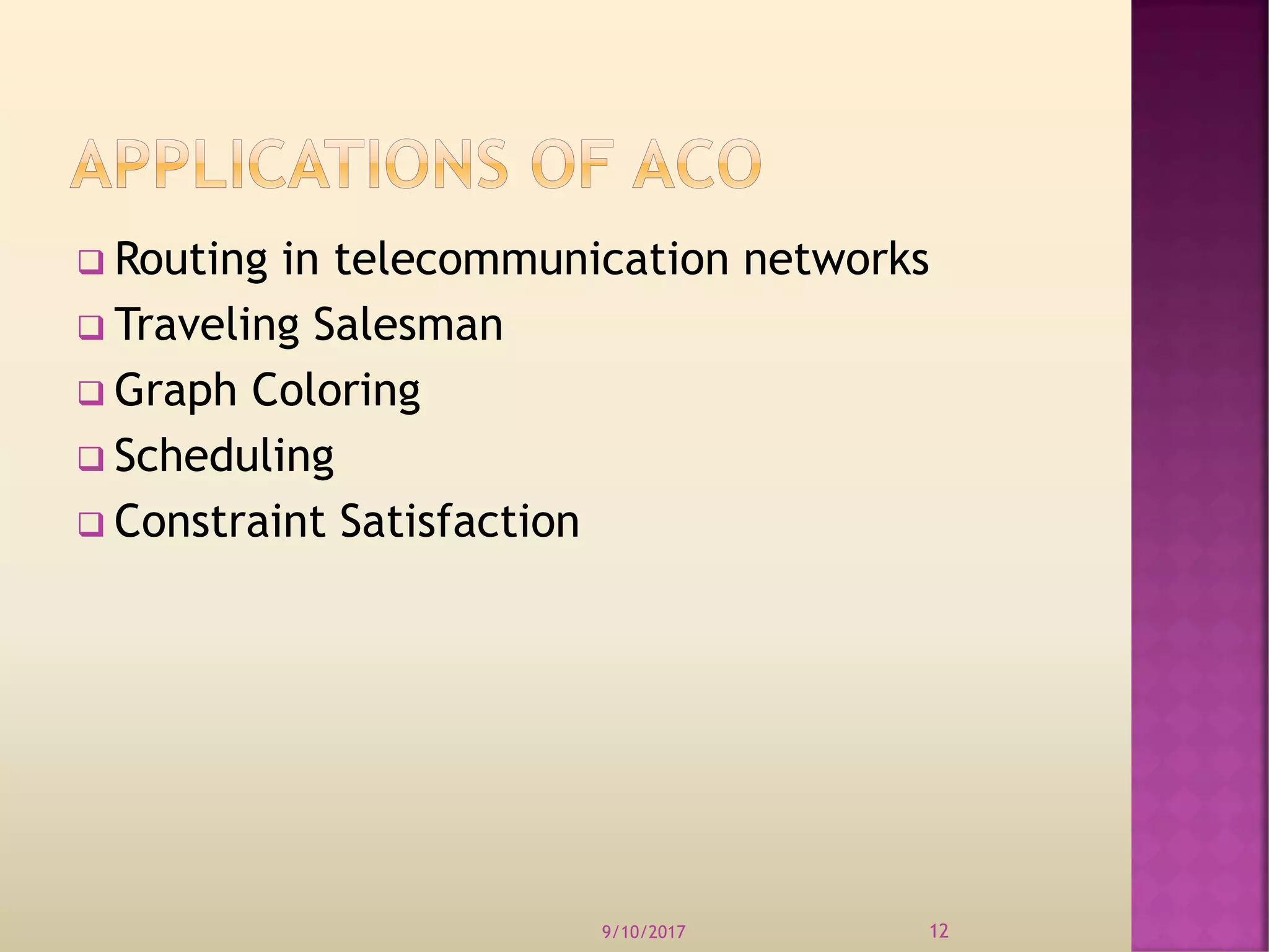  Routing in telecommunication networks
 Traveling Salesman
 Graph Coloring
 Scheduling
 Constraint Satisfaction
9/10/2017 12
 