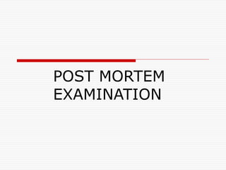 POST MORTEM
EXAMINATION
 