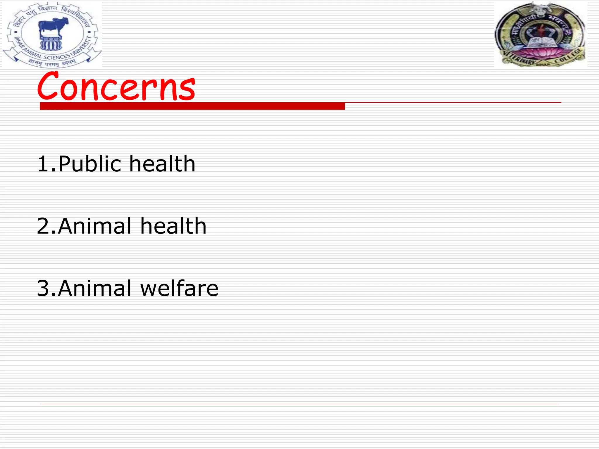 Concerns
1.Public health
2.Animal health
3.Animal welfare
 