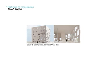 * Sistemas de organización
- MALLA NEUTRA
Escuela de Gestion y Diseno, Zollverein. SANAA - 2006
 