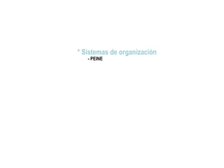 * Sistemas de organización
- PEINE
 