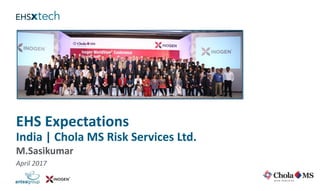 M.Sasikumar
April 2017
EHS Expectations
India | Chola MS Risk Services Ltd.
 