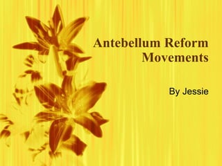 Antebellum Reform Movements By Jessie 