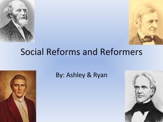 Social Reforms and Reformers By: Ashley & Ryan 