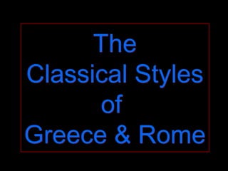The
Classical Styles
of
Greece & Rome
The
Classical Styles
of
Greece & Rome
 