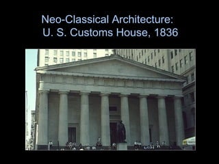 Neo-Classical Architecture:
U. S. Customs House, 1836
 