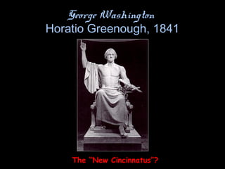 George Washington
Horatio Greenough, 1841
The “New Cincinnatus”?
 