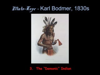 Mato-Tope – Karl Bodmer, 1830s
3. The “Demonic” Indian
 