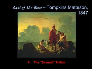 Last of the Race – Tompkins Matteson,
1847
4. The “Doomed” Indian
 