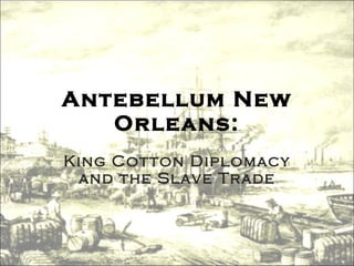Antebellum New Orleans: King Cotton Diplomacy and the Slave Trade 