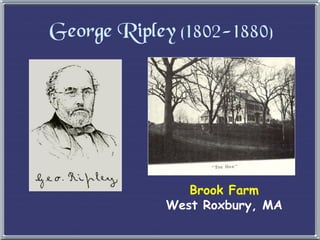 Brook Farm West Roxbury, MA George Ripley  (1802-1880) 