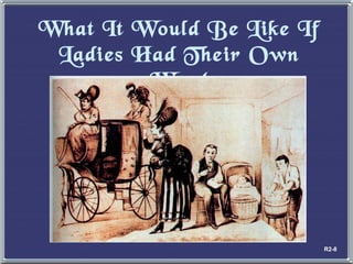 What It Would Be Like If Ladies Had Their Own Way! R2-8 