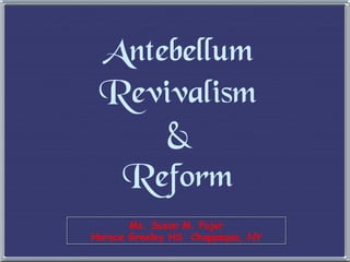 Ms. Susan M. Pojer Horace Greeley HS  Chappaqua, NY Antebellum Revivalism & Reform 