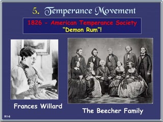 5.   Temperance Movement Frances Willard The Beecher Family 1826 - American Temperance Society “Demon Rum”! R1-6 