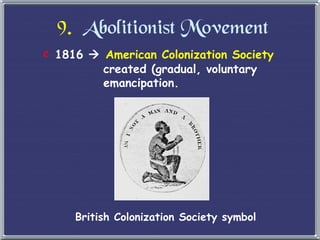9.   Abolitionist Movement 1816     American Colonization Society   created (gradual, voluntary   emancipation. British Colonization Society symbol 