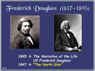 Frederick Douglass  (1817-1895) 1845     The Narrative of the Life   Of Frederick Douglass 1847     “The North Star” R2-12 
