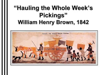 “ Hauling the Whole Week’s Pickings” William Henry Brown, 1842 