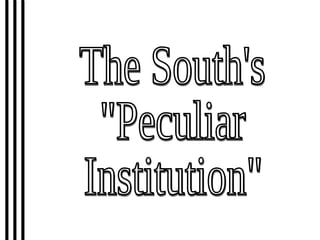 The South's "Peculiar Institution" 