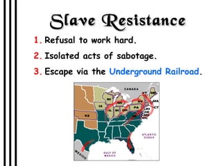 Slave Resistance Refusal to work hard. Isolated acts of sabotage. Escape via the  Underground Railroad . 