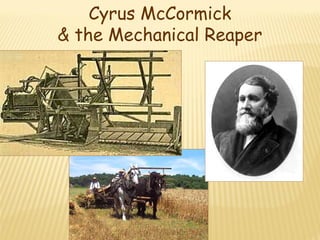 Cyrus McCormick 
& the Mechanical Reaper 
 