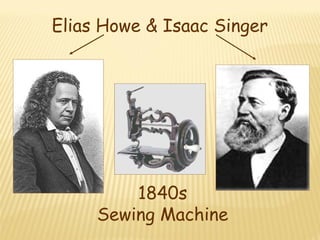 Elias Howe & Isaac Singer 
1840s 
Sewing Machine 
 