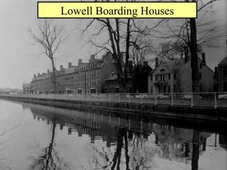 Lowell Boarding Houses 
The Lowell System: 
The 1st Dual-Purpose Textile Plant 
Francis Cabot Lowell’s town - 1814 
 