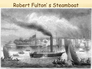 Robert Fulton’ s Steamboat 
The Clermont 
 