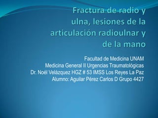 Facultad de Medicina UNAM
Medicina General II Urgencias Traumatológicas
Dr. Noél Velázquez HGZ # 53 IMSS Los Reyes La Paz
Alumno: Aguilar Pérez Carlos D Grupo 4427
 