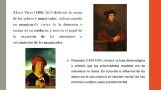J.Luis Vives (1492-1540) defiende la causa
de los pobres y marginados, incluso cuando
su marginación deriva de la demencia...