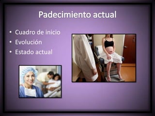 • Cuadro de inicio
• Evolución
• Estado actual
 