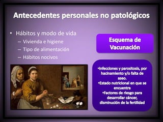 • Hábitos y modo de vida
– Vivienda e higiene
– Tipo de alimentación
– Hábitos nocivos
 