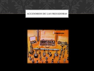 ACCESORIOS DE LAS FRESADORAS
 