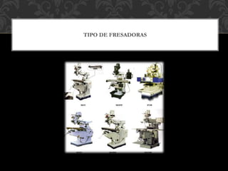 TIPO DE FRESADORAS
 