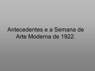 Antecedentes e a Semana de Arte Moderna de 1922.<br />