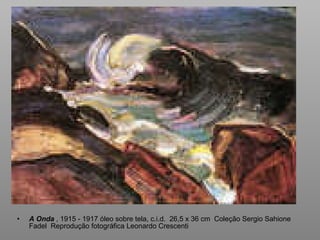 A Onda  , 1915 - 1917 óleo sobre tela, c.i.d.  26,5 x 36 cm  Coleção Sergio Sahione Fadel  Reprodução fotográfica Leonardo Crescenti  