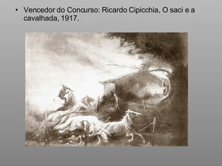 Vencedor do Concurso: Ricardo Cipicchia, O saci e a cavalhada, 1917. 