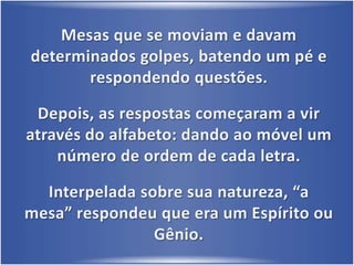 Fez diversas profecias sobre a invenção do automóvel, do avião e da máquina de escrever.Em 31/03/1848, assim relatou em seucaderno de anotações:“Esta madrugada um sopro fresco passou pela minha face, e ouvi uma voz suave e forte, a dizer: Irmão, um bom trabalho foi começado – olha! Surgiu uma demonstração viva. Fiquei pensando o que queria dizer aquela mensagem”. Ficou conhecido como o Profeta da Nova Revelação e precursor das mocidades espíritas.