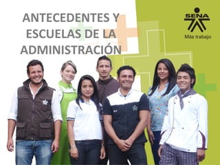 ANTECEDENTES Y
ESCUELAS DE LA
ADMINISTRACIÓN
 