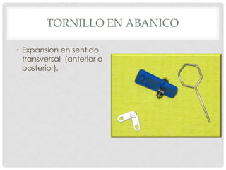 TORNILLO EN ABANICO
• Expansion en sentido
transversal (anterior o
posterior).
 