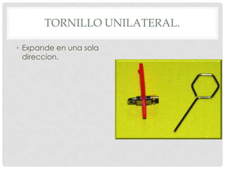 TORNILLO UNILATERAL.
• Expande en una sola
direccion.
 
