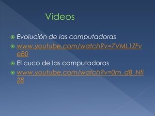  Evolución de las computadoras
 www.youtube.com/watch?v=7VML1ZFv
eB0
 El cuco de las computadoras
 www.youtube.com/watch?v=0m_d8_Nfi
28
 