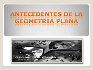 ANTECEDENTES DE LA GEOMETRIA PLANA 