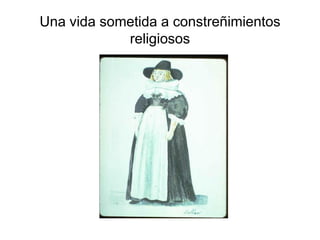 Una vida sometida a constreñimientos
            religiosos
 