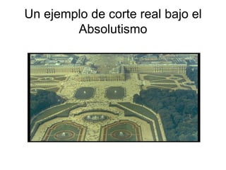 Un ejemplo de corte real bajo el
        Absolutismo
 